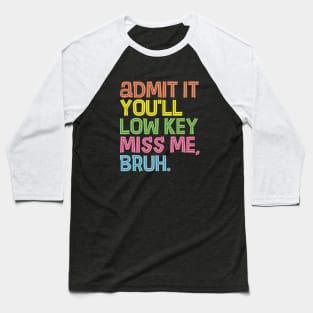 Admit It You'll Low Key Miss Me Bruh Funny Bruh Teacher Baseball T-Shirt